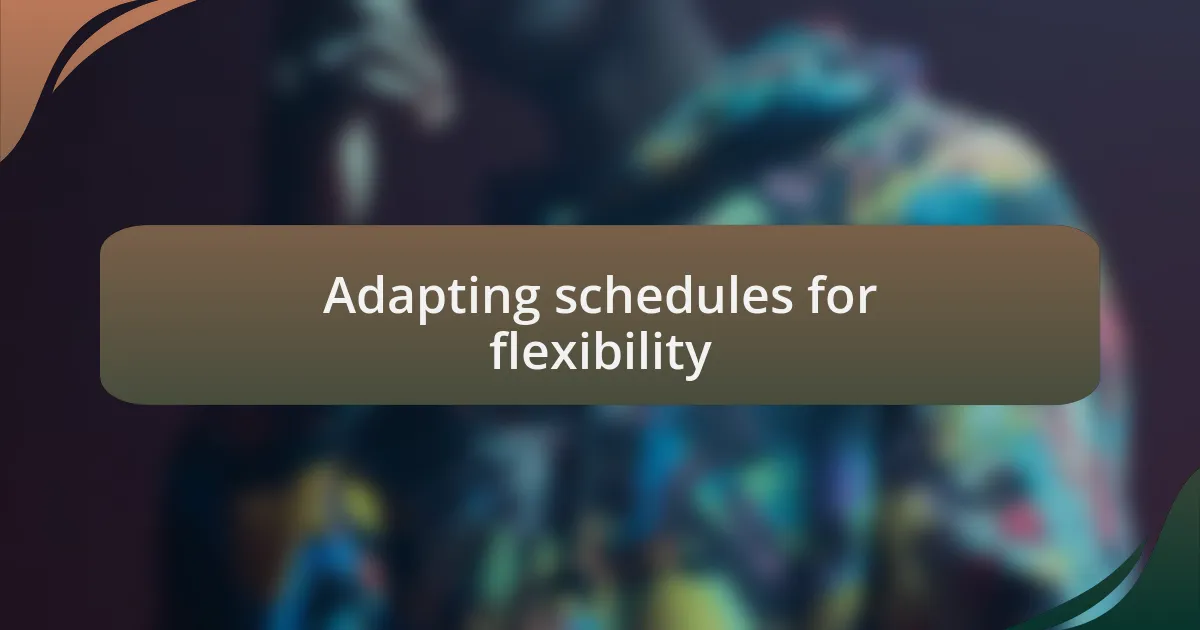 Adapting schedules for flexibility
