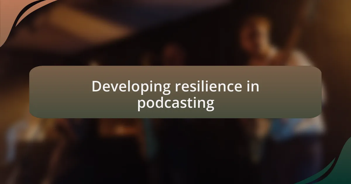 Developing resilience in podcasting
