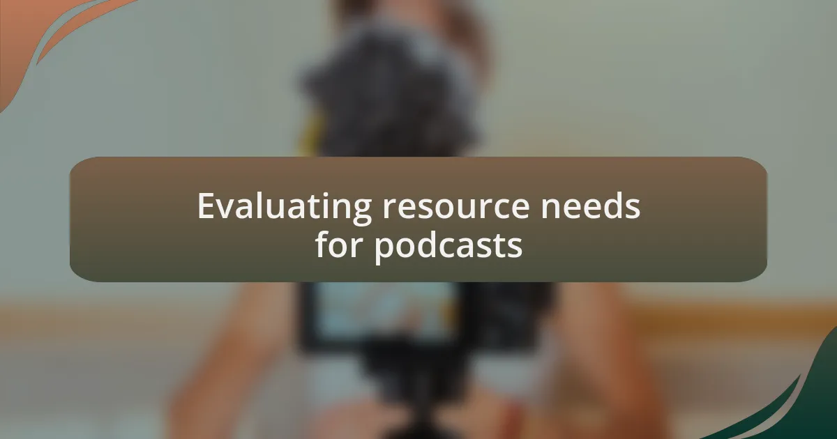 Evaluating resource needs for podcasts