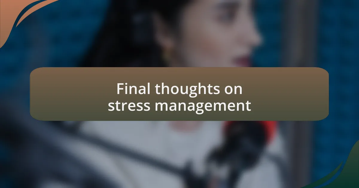 Final thoughts on stress management