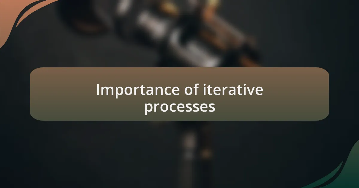 Importance of iterative processes