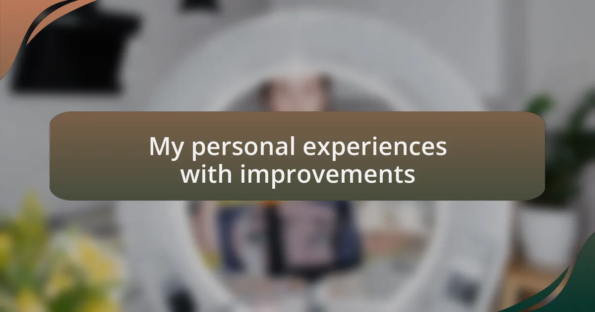 My personal experiences with improvements