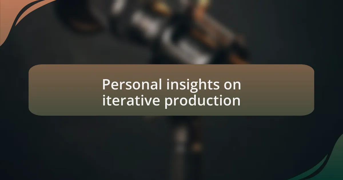 Personal insights on iterative production