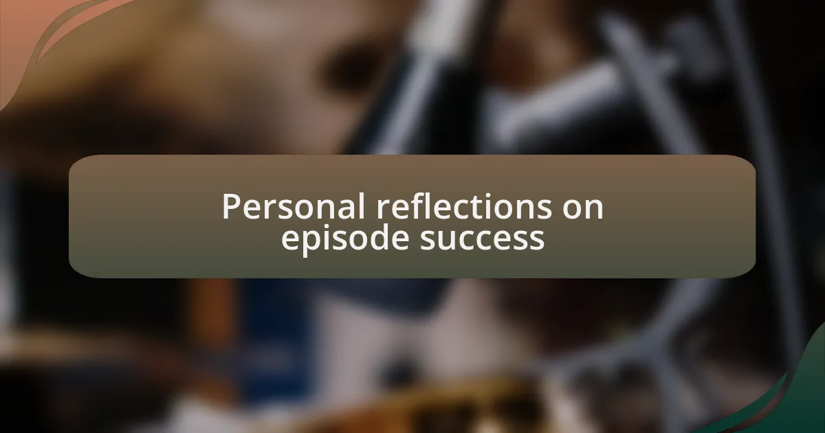 Personal reflections on episode success