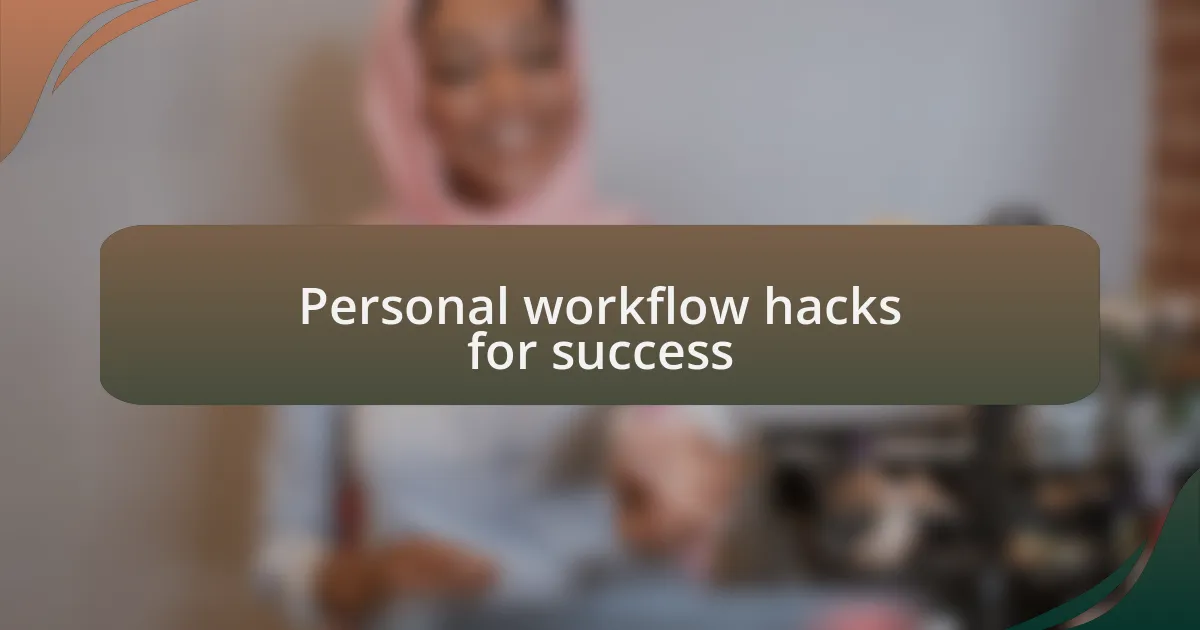 Personal workflow hacks for success