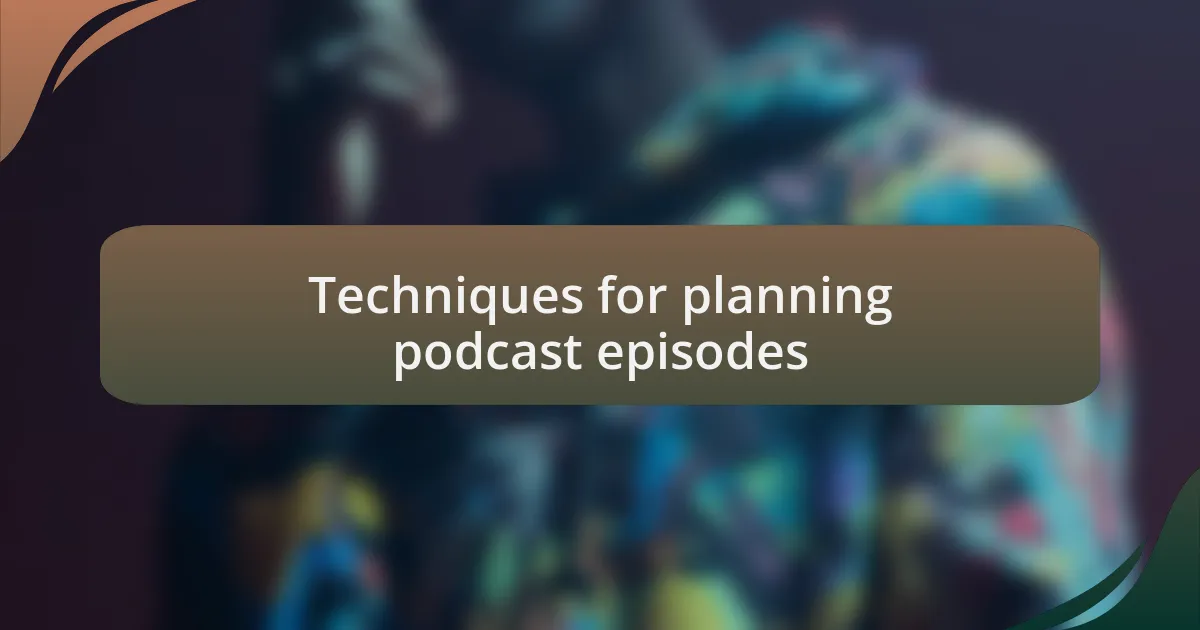 Techniques for planning podcast episodes