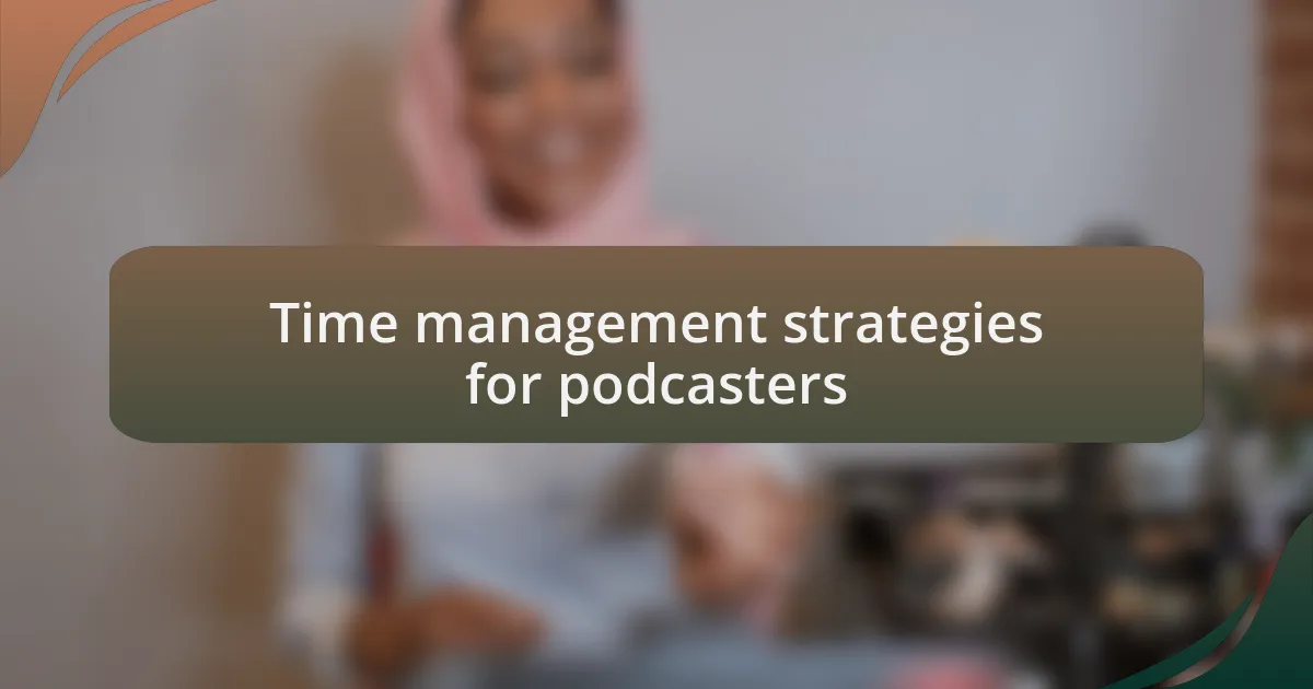 Time management strategies for podcasters