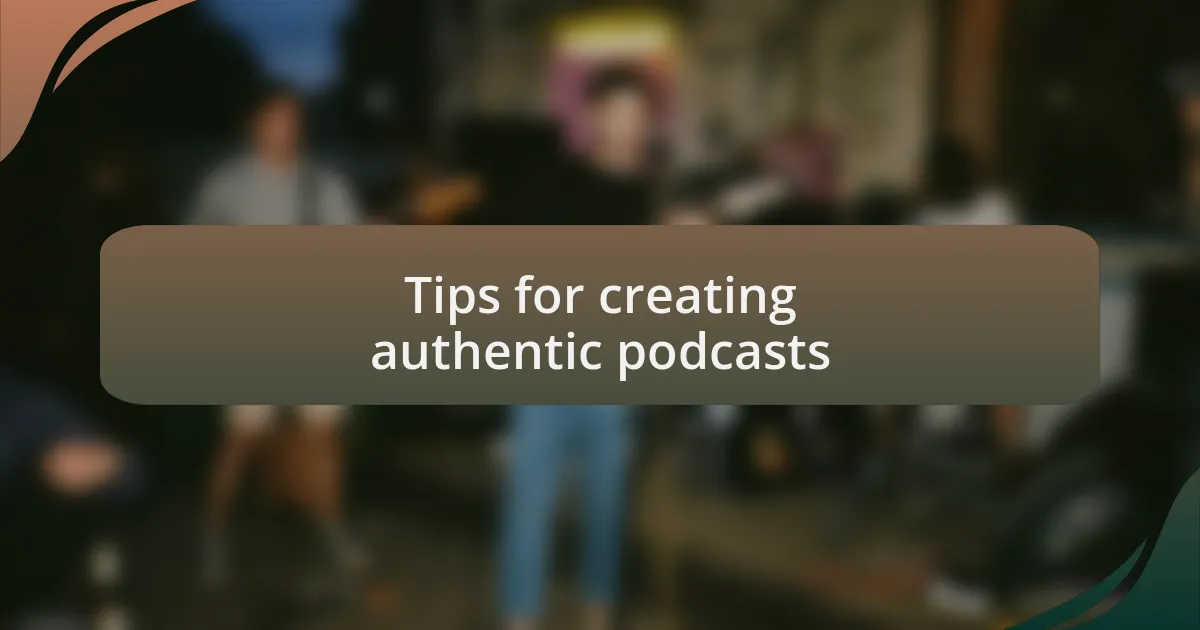 Tips for creating authentic podcasts