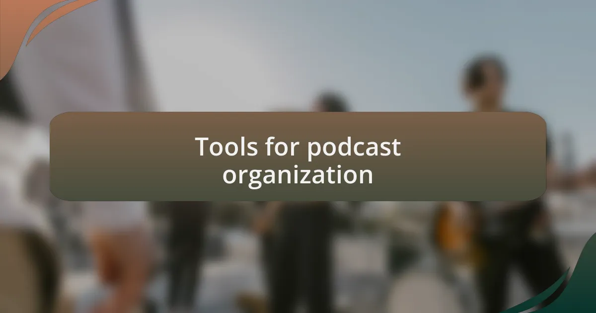 Tools for podcast organization