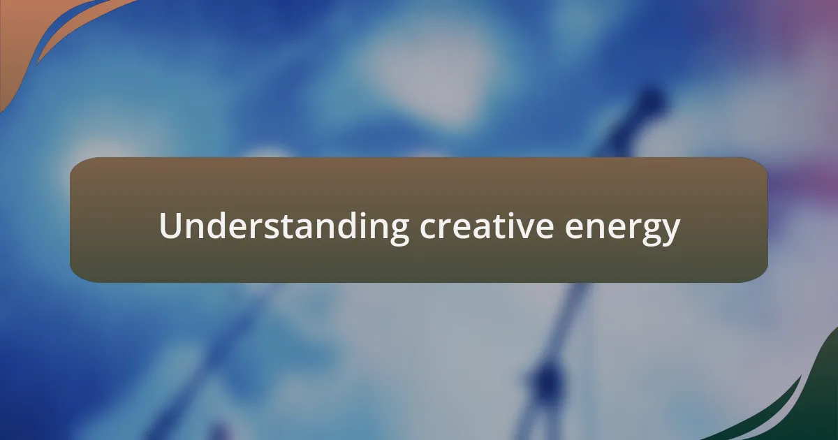 Understanding creative energy