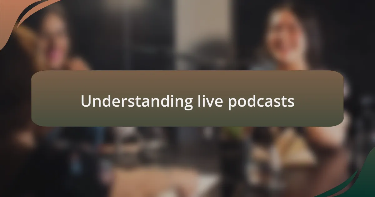 Understanding live podcasts