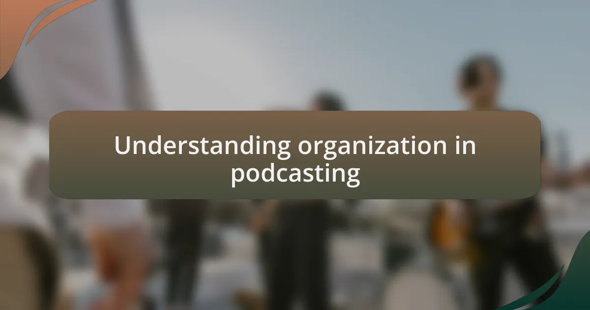 Understanding organization in podcasting