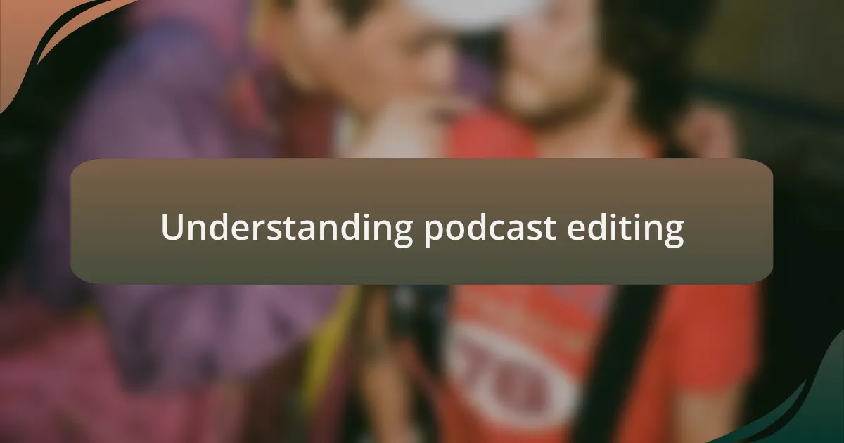 Understanding podcast editing