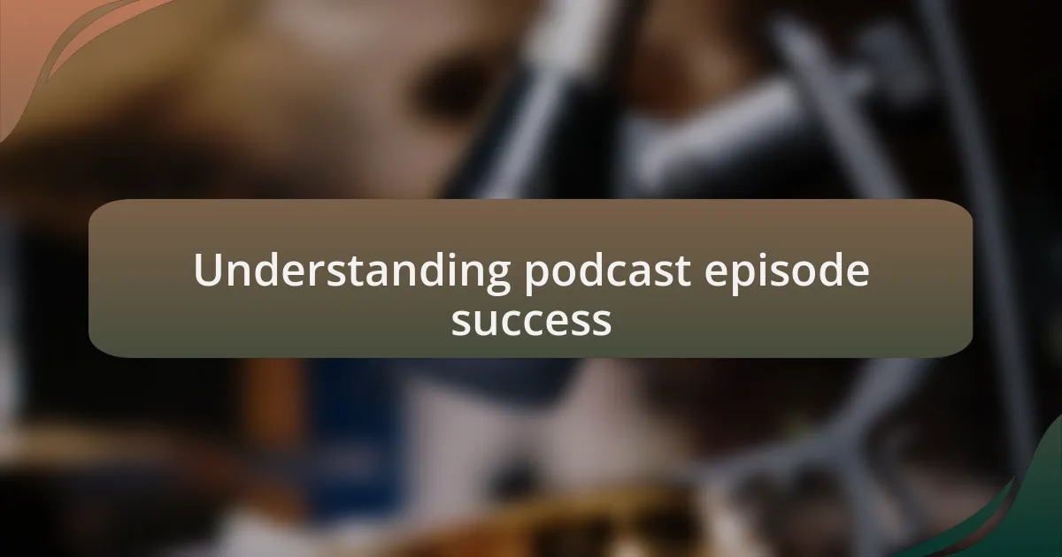 Understanding podcast episode success