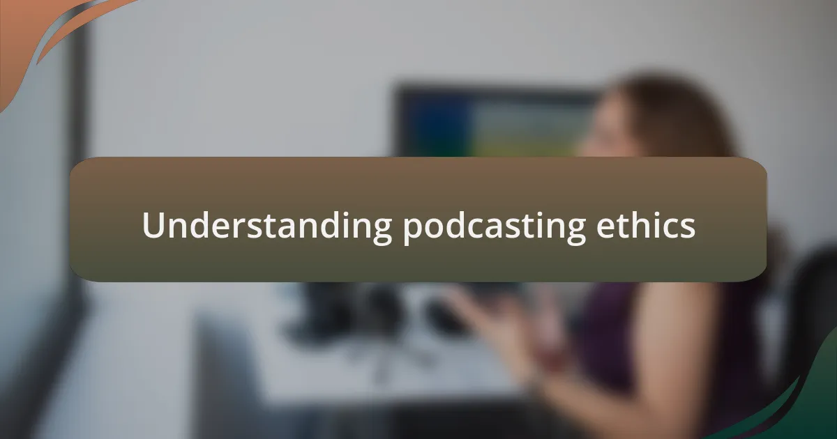 Understanding podcasting ethics