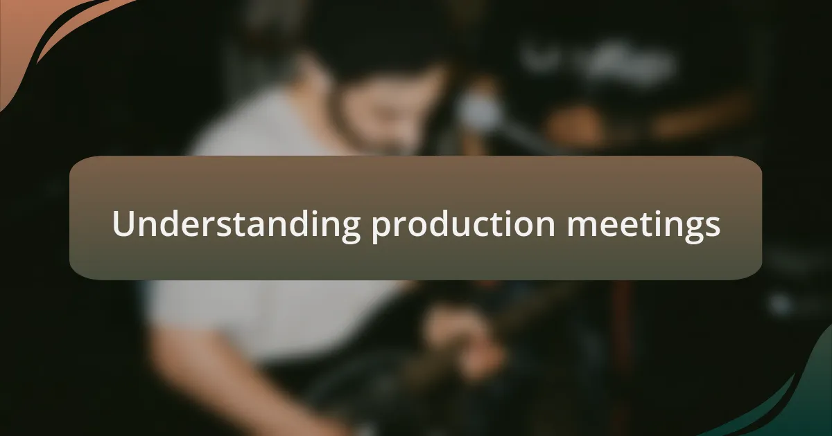 Understanding production meetings