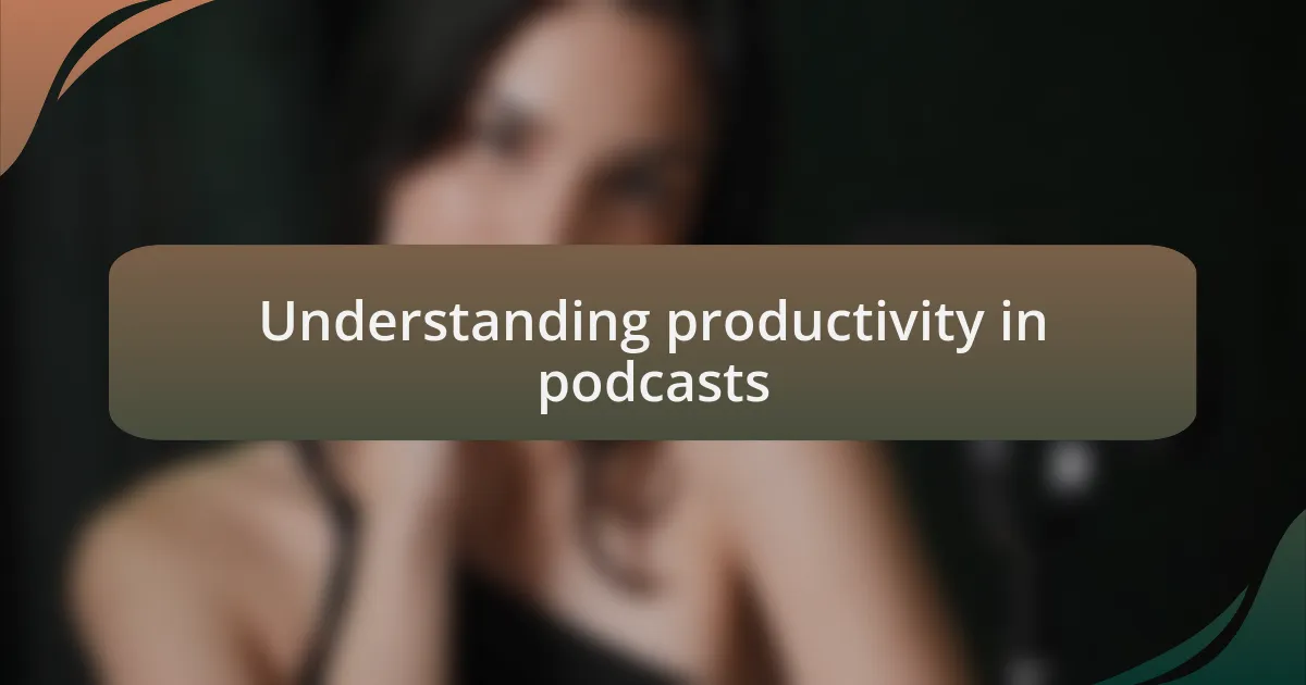 Understanding productivity in podcasts