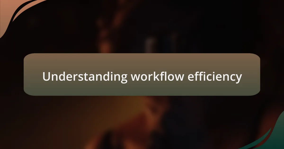 Understanding workflow efficiency