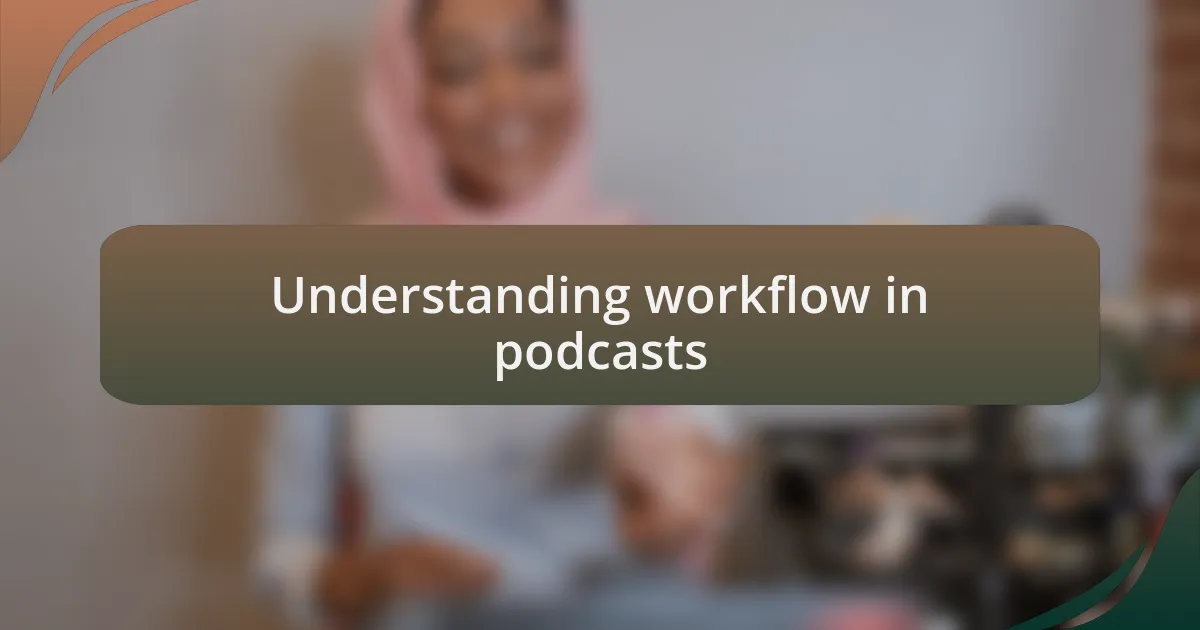 Understanding workflow in podcasts